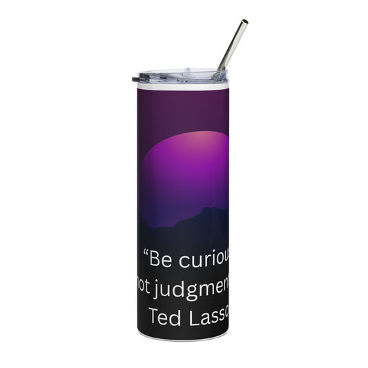 Be Curious not Judgmental Ted Lasso  Stainless Steel Tumbler | 20oz Travel Mug | Motivational Gift | For Coffee Lovers | Perfect for Home & Office