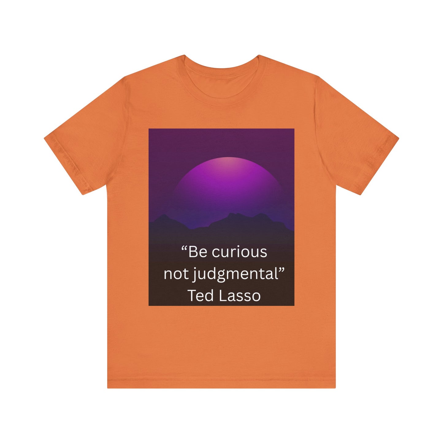 Unisex Jersey Short Sleeve Tee - "Be curious not judgemental" Inspiration, Motivational Tee, Gift for Friends, Casual Wear, Ted Lasso [...]