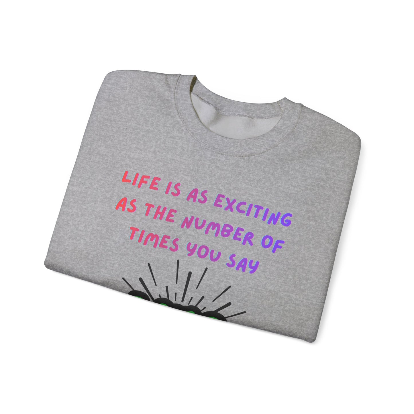 'Life Is As Exciting As The Number Of Times You Say YES' Crewneck Sweatshirt