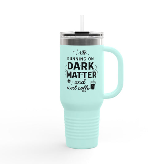 40oz Insulated Travel Mug — "Running on Dark Matter and Iced Coffee" Travel Tumbler