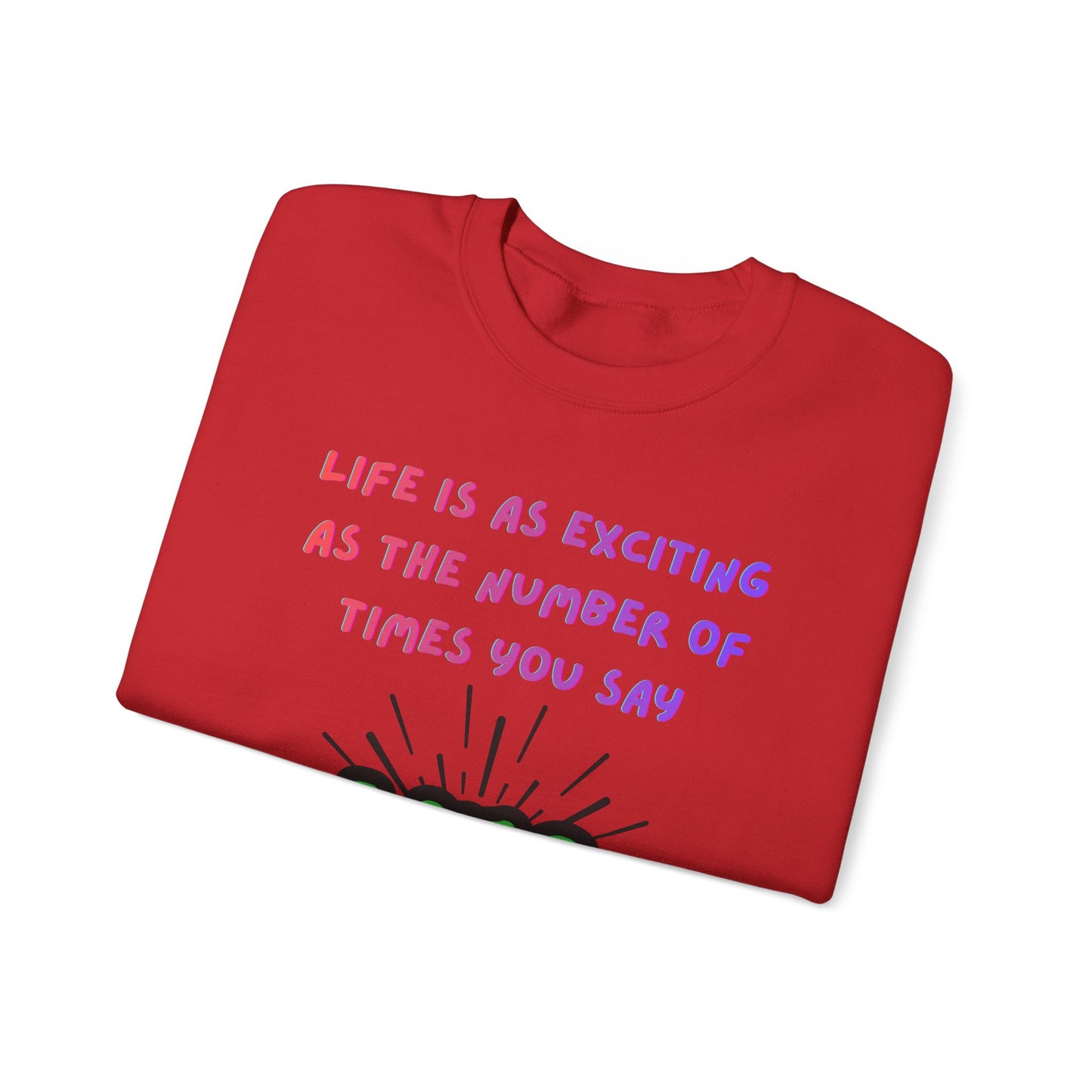 'Life Is As Exciting As The Number Of Times You Say YES' Crewneck Sweatshirt