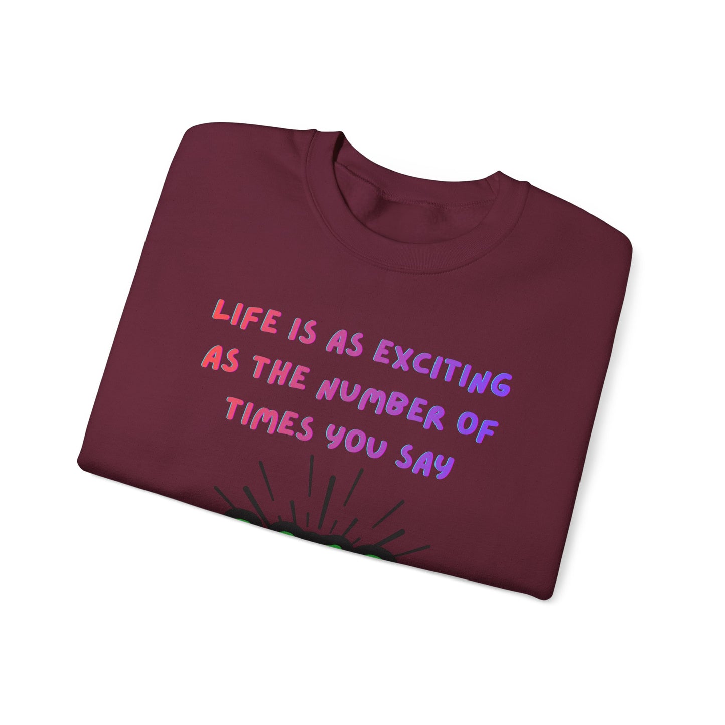 'Life Is As Exciting As The Number Of Times You Say YES' Crewneck Sweatshirt