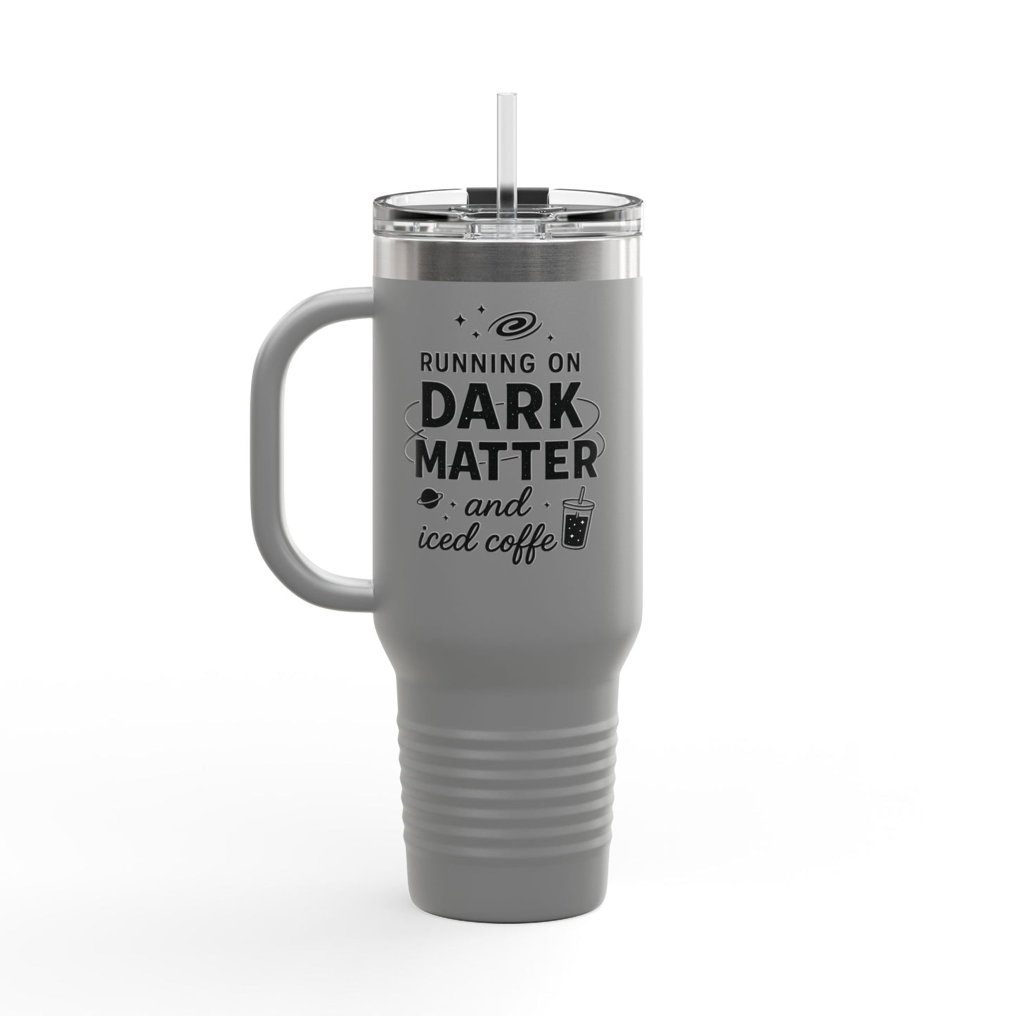 40oz Insulated Travel Mug — "Running on Dark Matter and Iced Coffee" Travel Tumbler