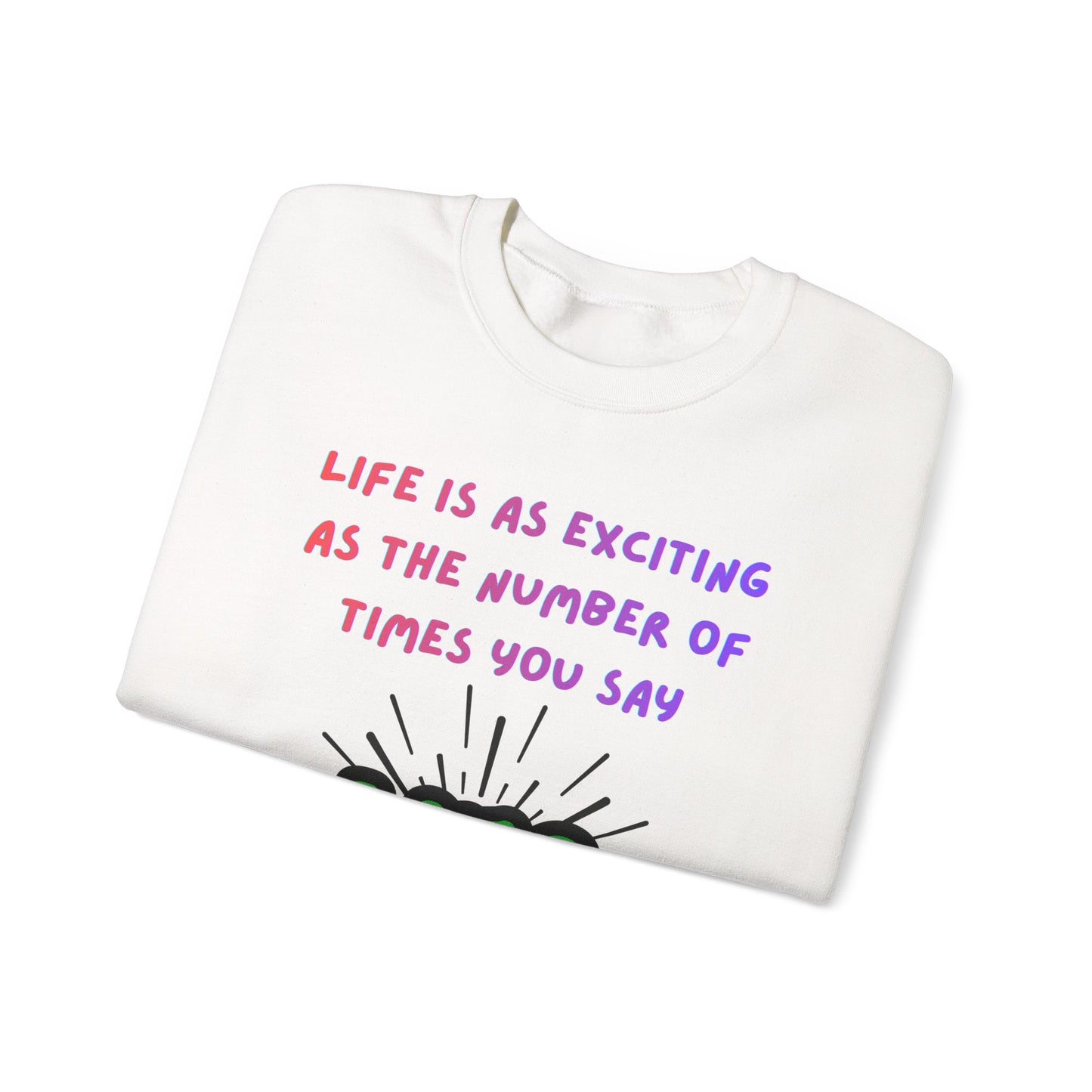 'Life Is As Exciting As The Number Of Times You Say YES' Crewneck Sweatshirt