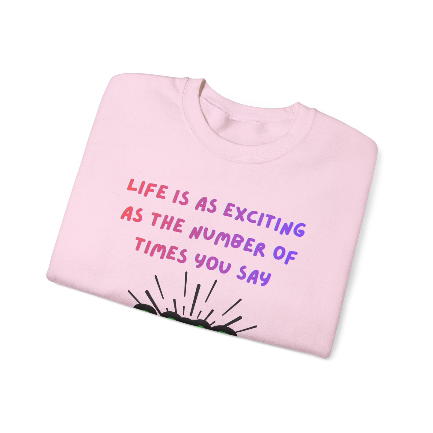 'Life Is As Exciting As The Number Of Times You Say YES' Crewneck Sweatshirt