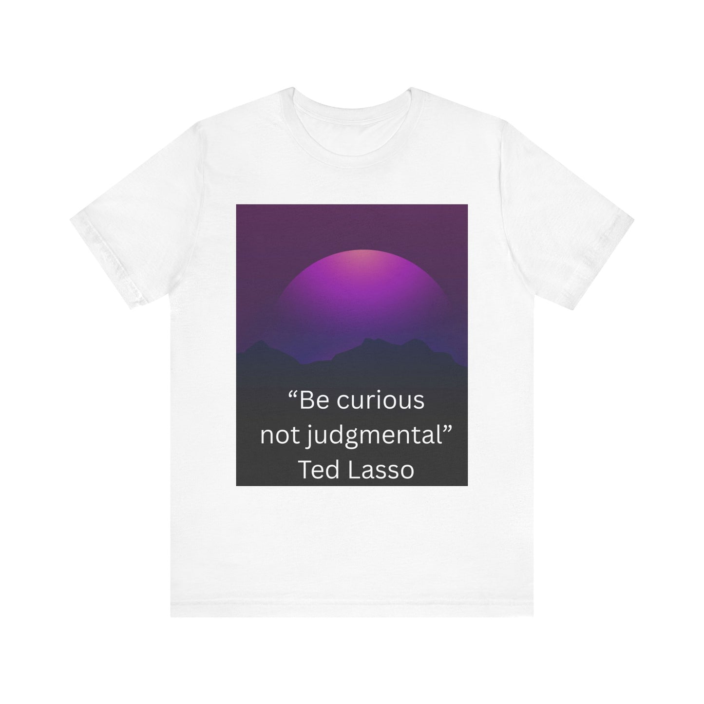 Unisex Jersey Short Sleeve Tee - "Be curious not judgemental" Inspiration, Motivational Tee, Gift for Friends, Casual Wear, Ted Lasso [...]