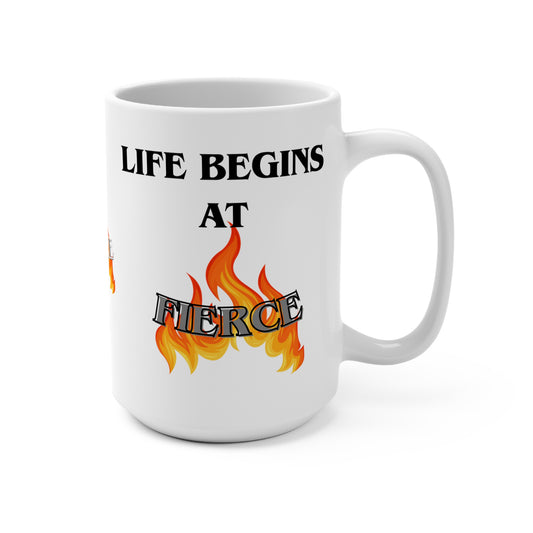 Life begins at Fierce 15oz Mug, Bold Coffee Cup, Motivational Drinkware, Empowerment Gift, Fire-Themed Mug, Spirit of Strength